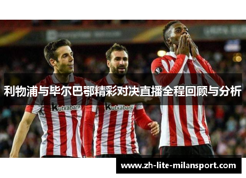 利物浦与毕尔巴鄂精彩对决直播全程回顾与分析