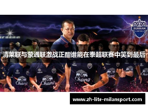 清莱联与蒙通联激战正酣谁能在泰超联赛中笑到最后